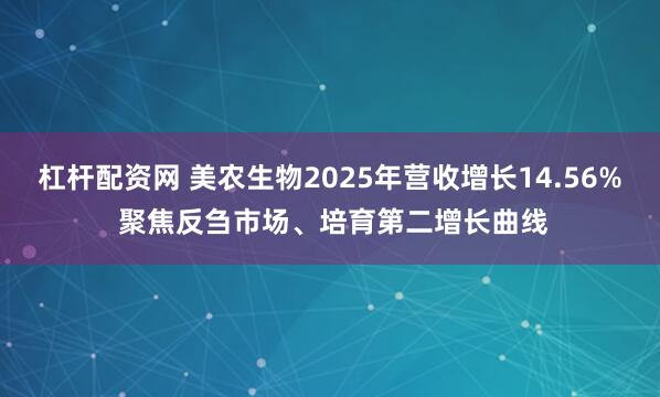 杠杆配资网 美农生物2025年营收增长14.56% 聚焦反刍市场、培育第二增长曲线